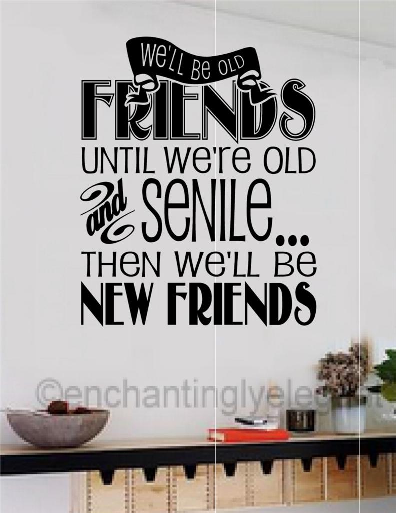 We ll Be Friends Until We re Old And Senile Vinyl Decal Wall Sticker 