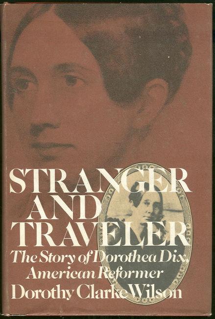 Wilson, Dorothy Clarke - Stranger and Traveler the Story of Dorothea Dix American Reformer