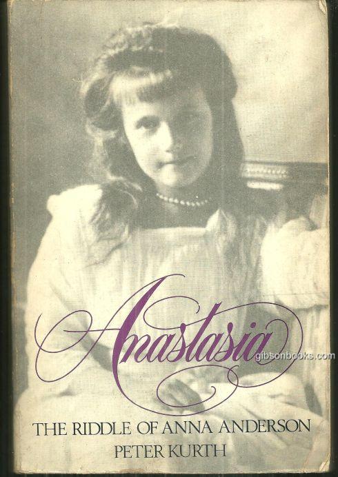 Kurth, Peter - Anastasia the Riddle of Anna Anderson