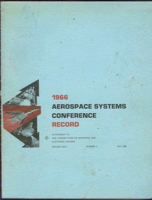 I E E E - 1966 Aerospace Systems Conference Record Supplement to Ieee Transactions on Aerospace and Electronic Systems Volume Aes-2 Number 4 July 1966