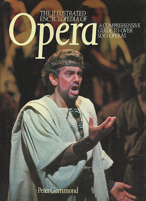 Gammond, Peter - Illustrated Encyclopedia of Opera a Comprehensive Guide to over 500 Operas