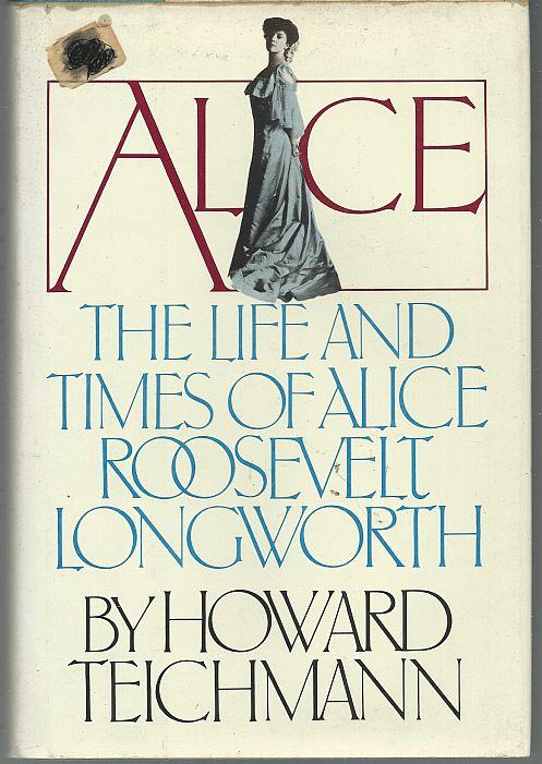 Teichmann, Howard - Alice the Life and Times of Alice Roosevelt Longworth