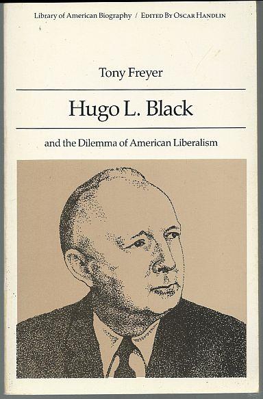 Freyer, Tony - Hugo L. Black and the Dilemma of American Liberalism