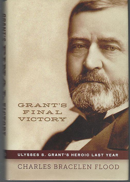 Flood, Charles Bracelen - Grant's Final Victory Ulysses S. Grant's Heroic Last Year