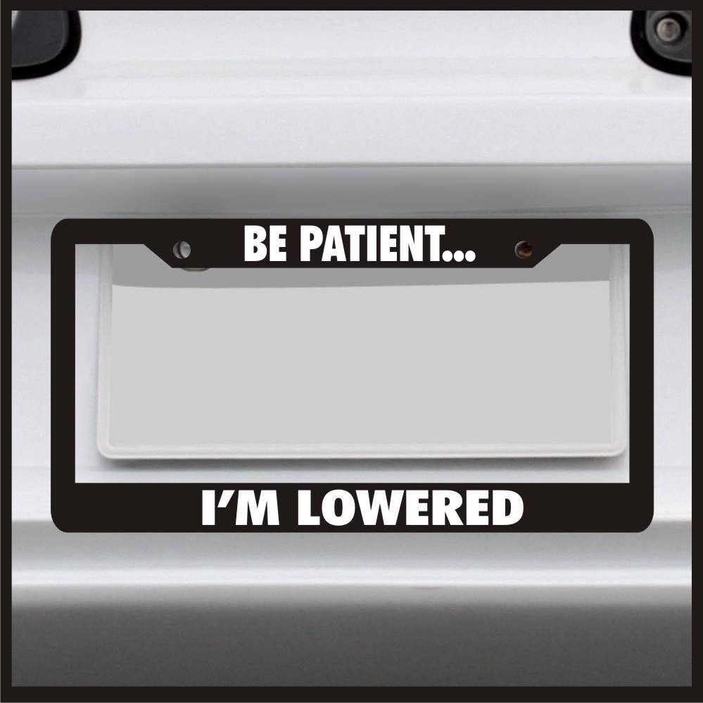 Be Patient I'm Lowered License Plate Frame JDM Stance VIP Funny