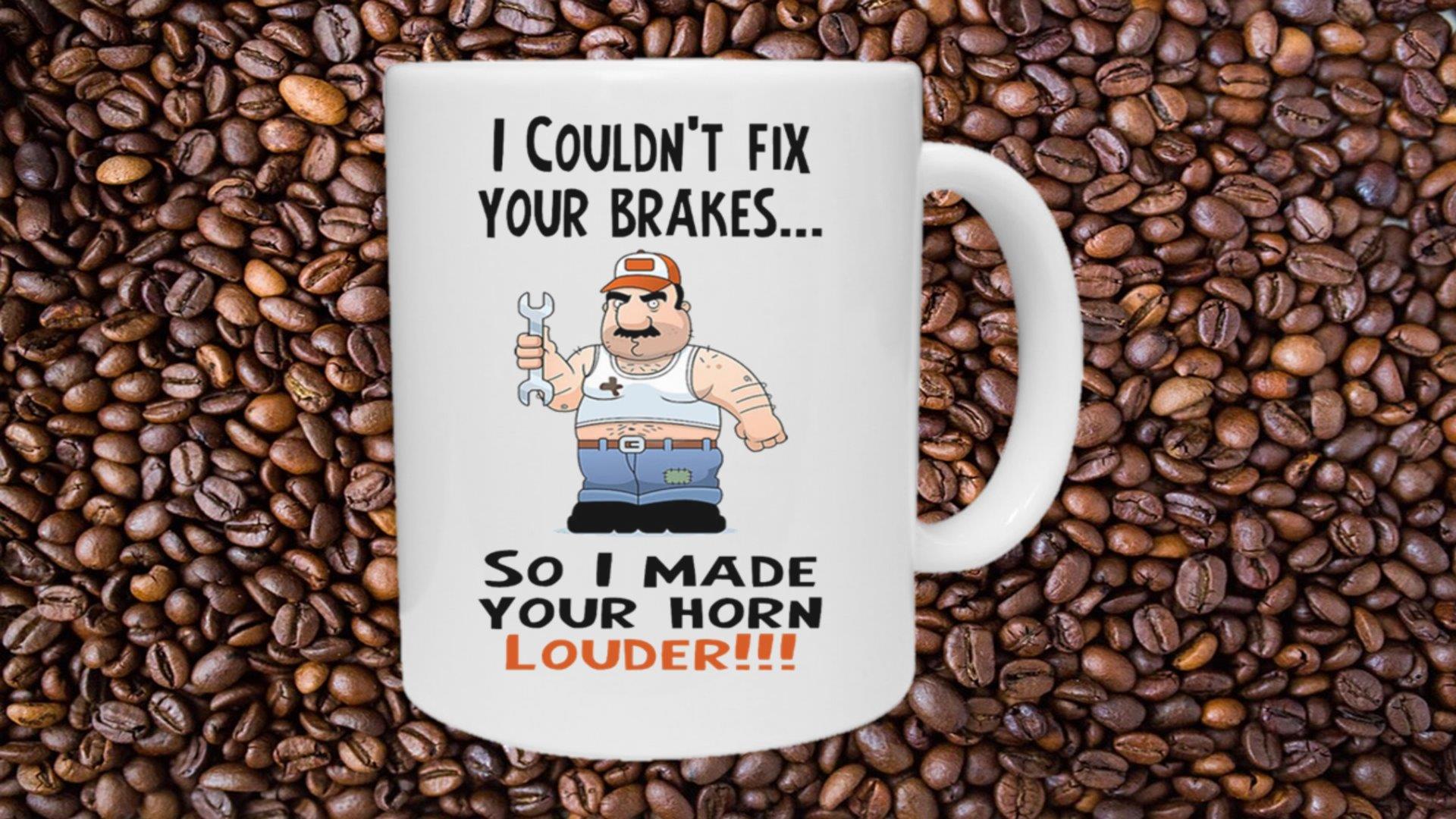 Mechanic Couldn't Fix Your Brakes Funny Car Novelty Mug Garage Gift
