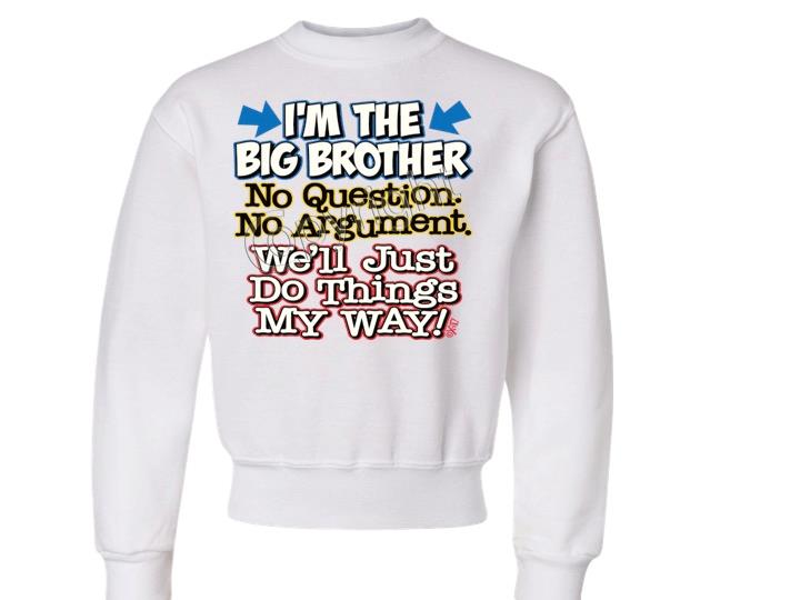 I'm The Big Brother No Questions CREW NECK SWEATSHIRT SIZE 6-8=SM To 18-20=XL - Picture 2 of 8