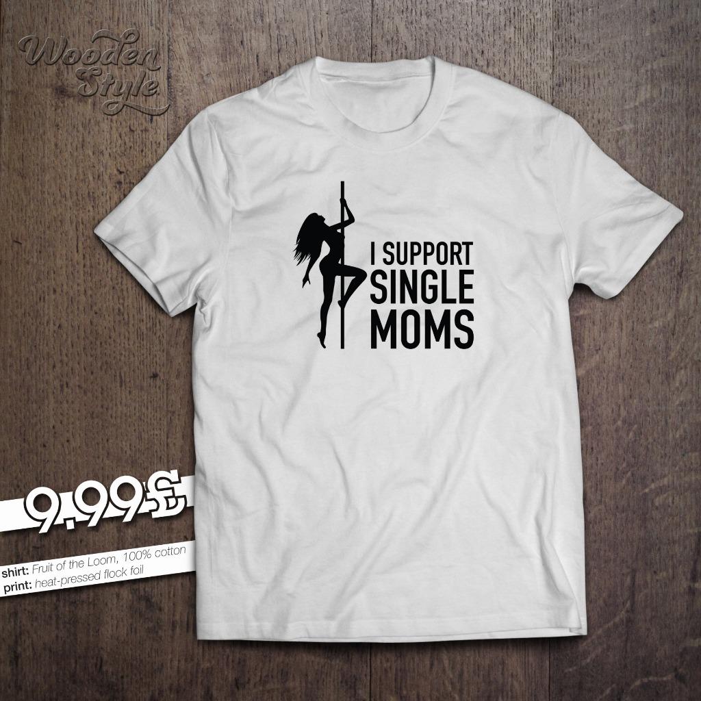 I Support Single Moms T Shirt Milf Pole Dancer Stripper Funny T