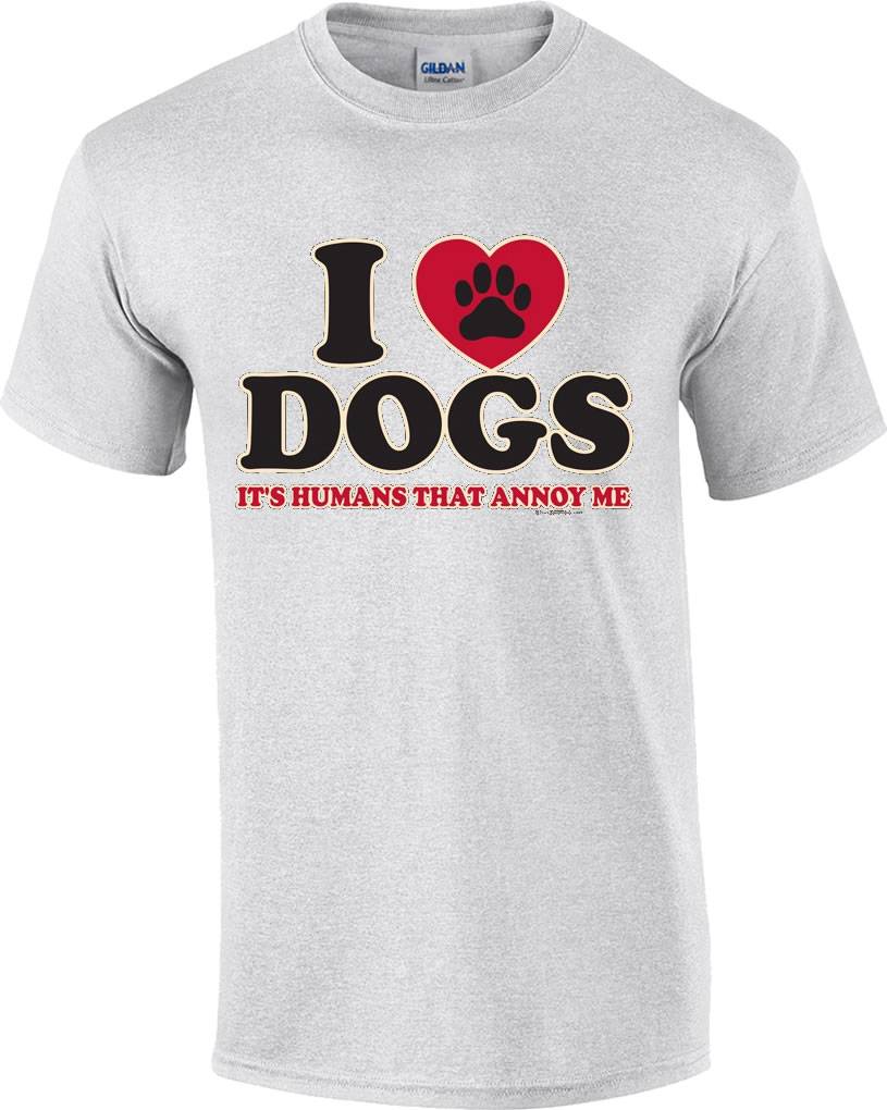 Funny I Love Dogs It's Humans That Annoy Me Dog Novelty Humor TShirt