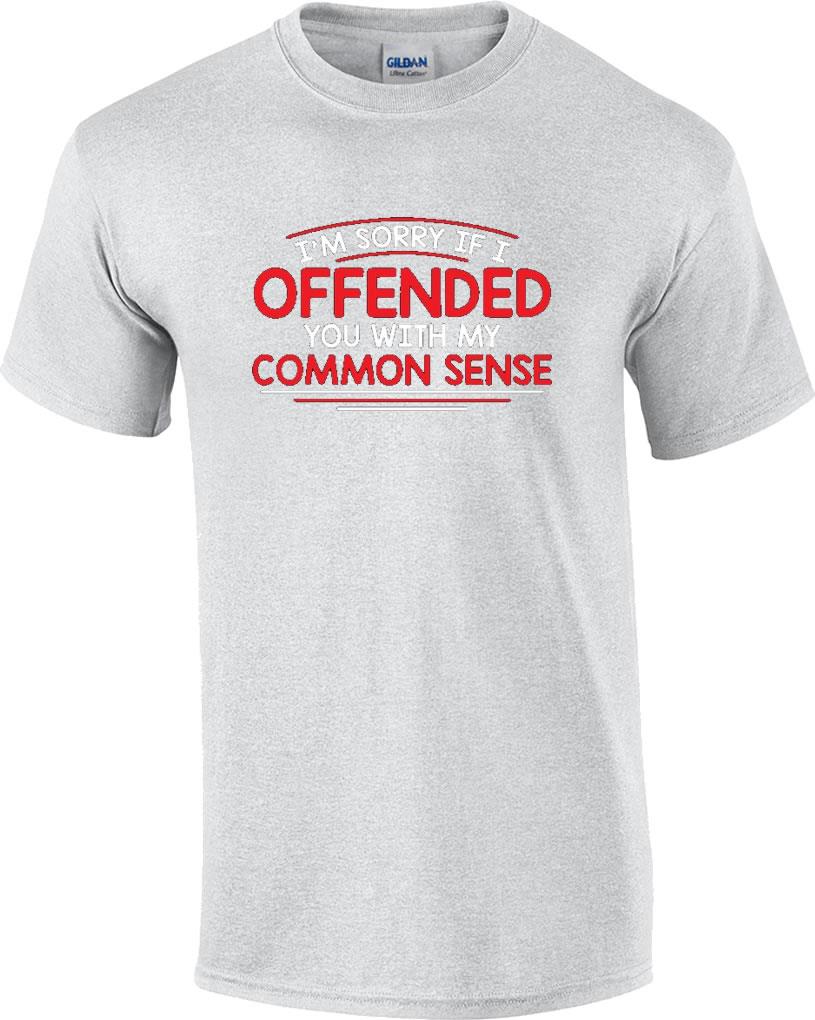 Funny Im Sorry I Offended You With My Common Sense Humor Novelty T Shirt 