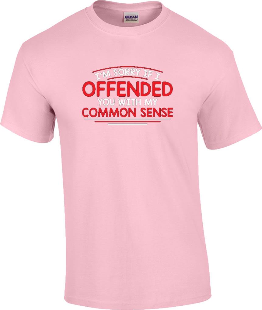 Funny Im Sorry I Offended You With My Common Sense Humor Novelty T Shirt Ebay 