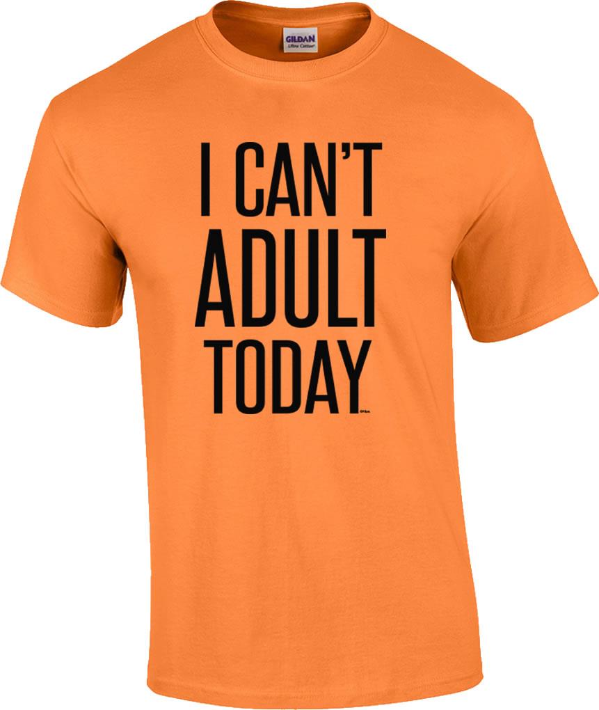 I'CANT ADULT TODAY T-SHIRT HUMOR GROW UP URBAN CLOTHING FASHION TEE TOP 