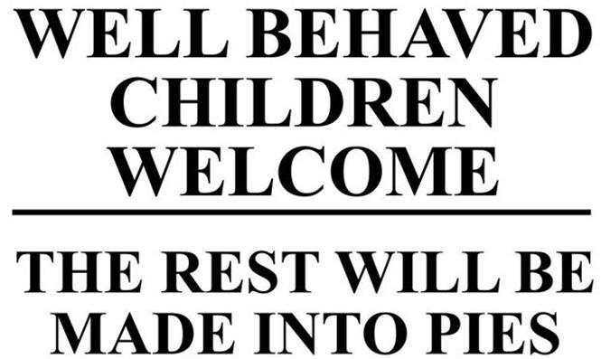 Well Behaved Children Welcome The Rest Will Be Made ...