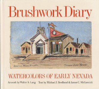 Brushwork Diary: Watercolors of Early Nevada Michael J. Brodhead, James McCormick and Walter S. Long