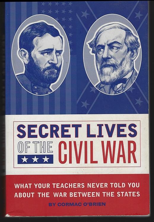 O'Brien, Cormac - Secret Lives of the Civil War What Your Teachers Never Told You About the War between the States