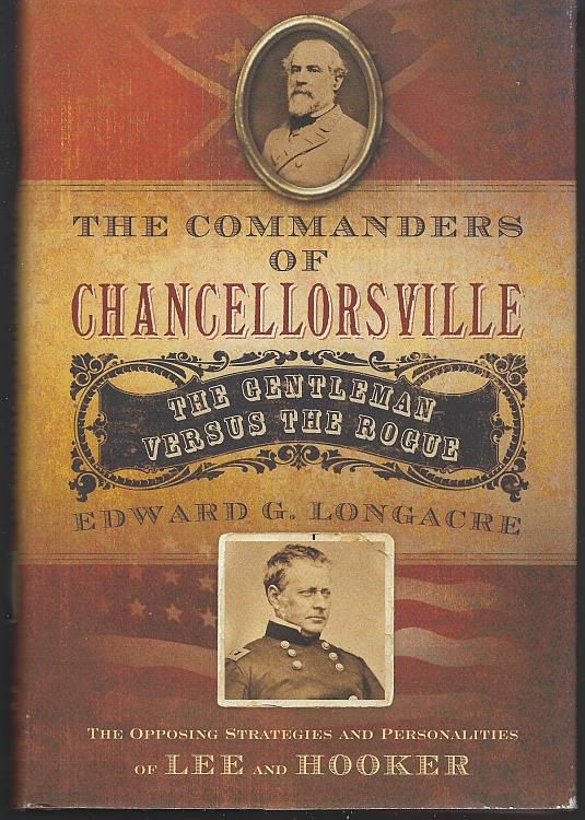 Longacre, Edward - Commanders of Chancellorsville the Gentleman Vs. The Rogue the Opposing Strategies and Personalities of Lee and Hooker.