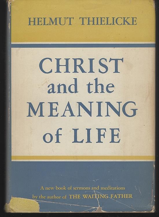 Thielicke, Helmut - Christ and the Meaning of Life a Book of Sermons and Meditations