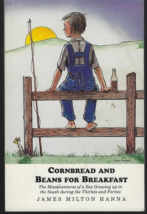 Hanna, James Milton - Cornbread and Beans for Breakfast the Misadventures of a Boy Growing Up in the South During the Thirties and Forties