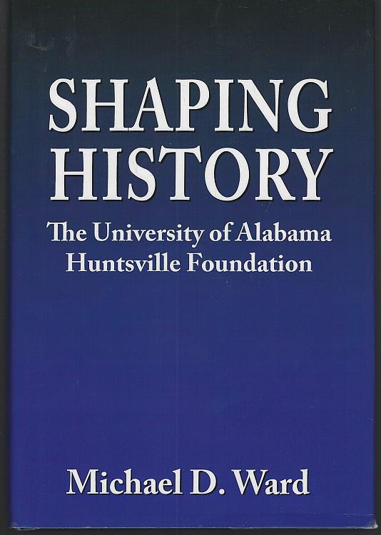 Ward, Michael - Shaping History the University of Alabama Huntsville Foundation