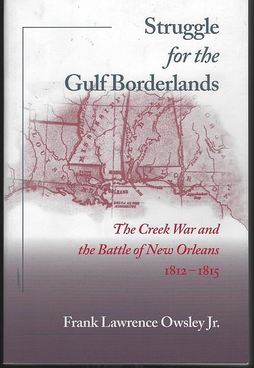 Owsley Jr. , Frank Lawrence - Struggle for the Gulf Borderlands the Creek War and the Battle of New Orleans, 1812-1815