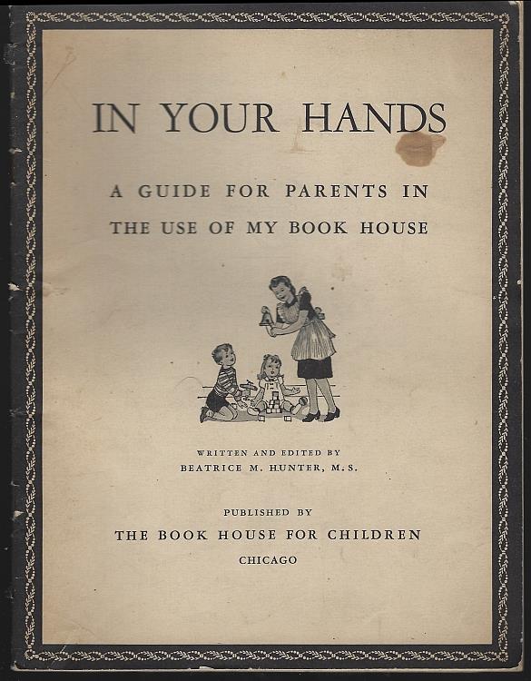 Hunter, Beatrice - In Your Hands a Guide for Parents in the Use of My Bookhouse