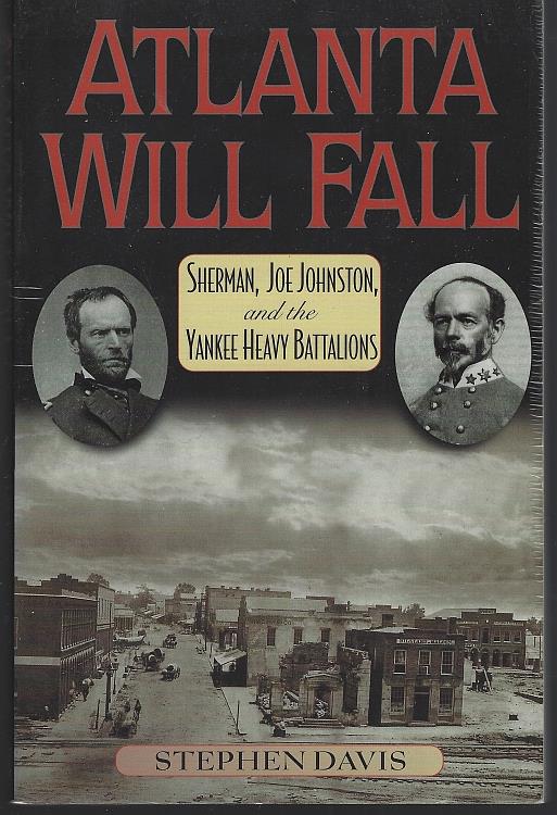 Davis, Stephen - Atlanta Will Fall Sherman, Joe Johnston, and the Yankee Heavy Battalions