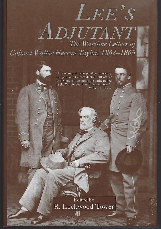 Tower, R. Lockwood editor - Lee's Adjutant the Wartime Letters of Colonel Walter Herron Taylor, 1862-1865