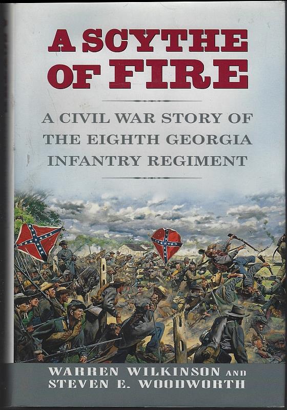 Wilkinson, Warren and Steven Woodworth - Scythe of Fire a Civil War Story of the Eighth Georgia Infantry Regiment
