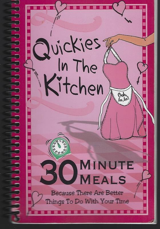 Image for QUICKIES IN THE KITCHEN 30 Minute Meals Because There Are Better Things to Do with Your Time