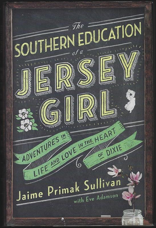 Sullivan, Jaime Primak with Eve Adamson - Southern Education of a Jersey Girl Adventures in Life and Love in the Heart of Dixie