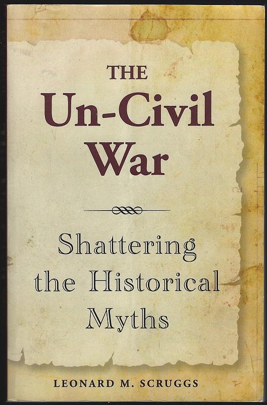 Scruggs, Leonard - Un-Civil War Shattering the Historical Myths