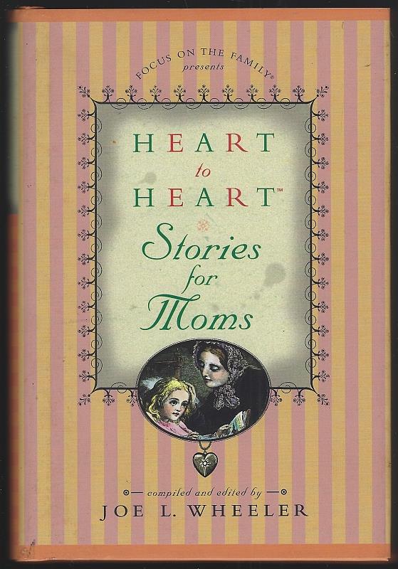 Wheeler, Joe compiled and edited by - Heart to Heart Stories for Moms