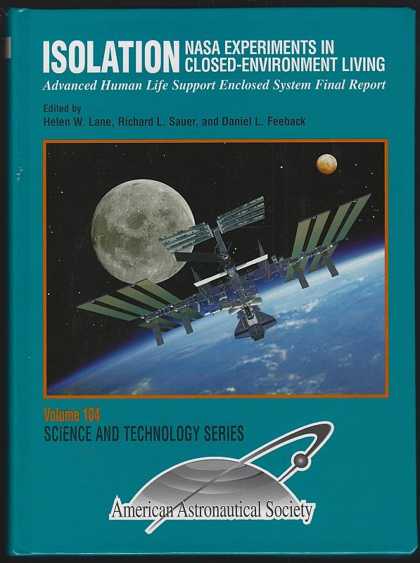Lane, Helen; Richard Sauer and Daniel Feeback editors - Isolation Nasa Experiments in Closed-Environment Living: Advanced Human Life Support Enclosed System Final Report