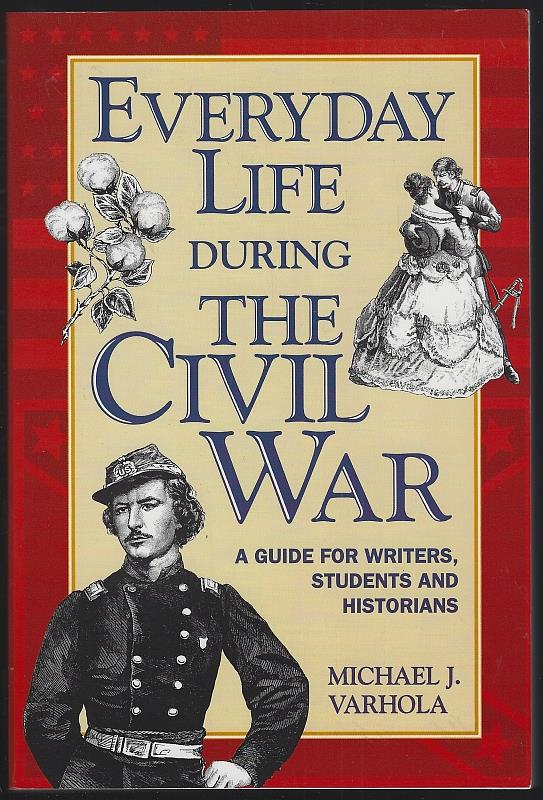 Varhola, Michael - Everyday Life During the Civil War a Guide for Writers, Students and Historians