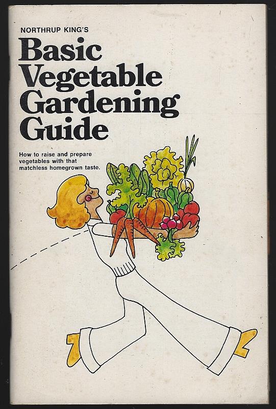 King, Northrup - Basic Vegetable Gardening Guide How to Raise and Prepare Vegetables with That Matchless Homegrown Taste