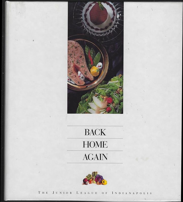 Junior League Of Indianapolis - Back Home Again a Culinary Collections from the Junior League of Indianapolis, Incorporated