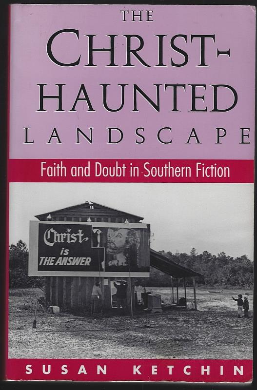 Ketchin, Susan - Christ-Haunted Landscape Faith and Doubt in Southern Fiction