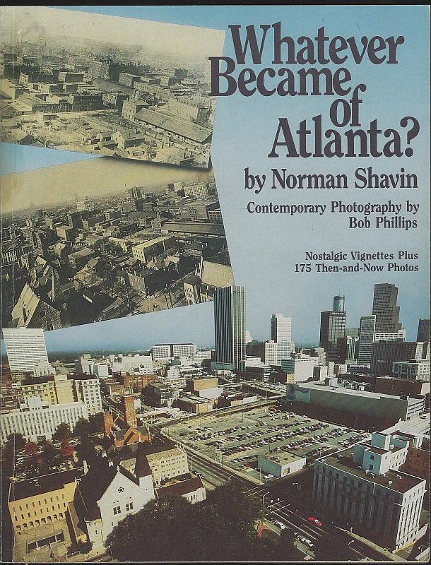 Shavin, Norman - Whatever Became of Atlanta Nostalgic Vignettes Plus 175 Then and Now Photos