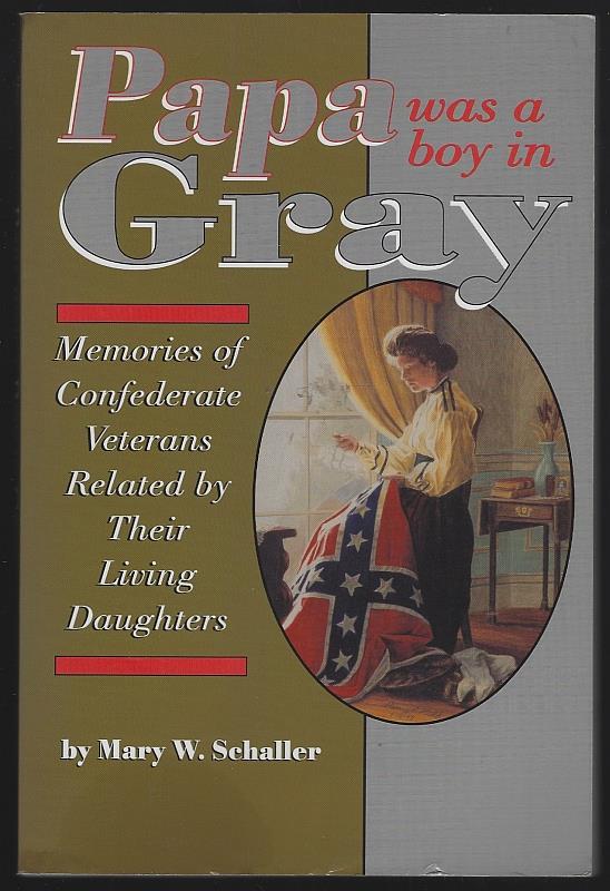 Schaller, Mary W. - Papa Was a Boy in Gray Memories of Confederate Veterans By Their Living Daughters