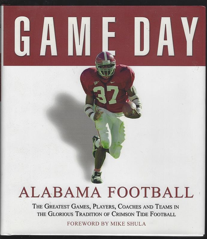 Shula, Mike Foreword by - Game Day Alabama Football: The Greatest Games, Players, Coaches and Teams in the Glorious Tradition of Crimson Tide Football