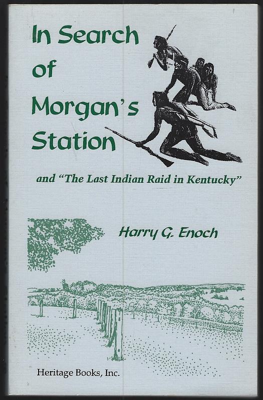 Enoch, Harry - In Search of Morgan's Station and the Last Indian Raid in Kentucky
