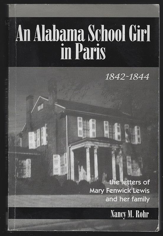 Rohr, Nancy editor - Alabama School Girl in Paris 1842-1844 the Letters of Mary Fenwick Lewis and Her Family