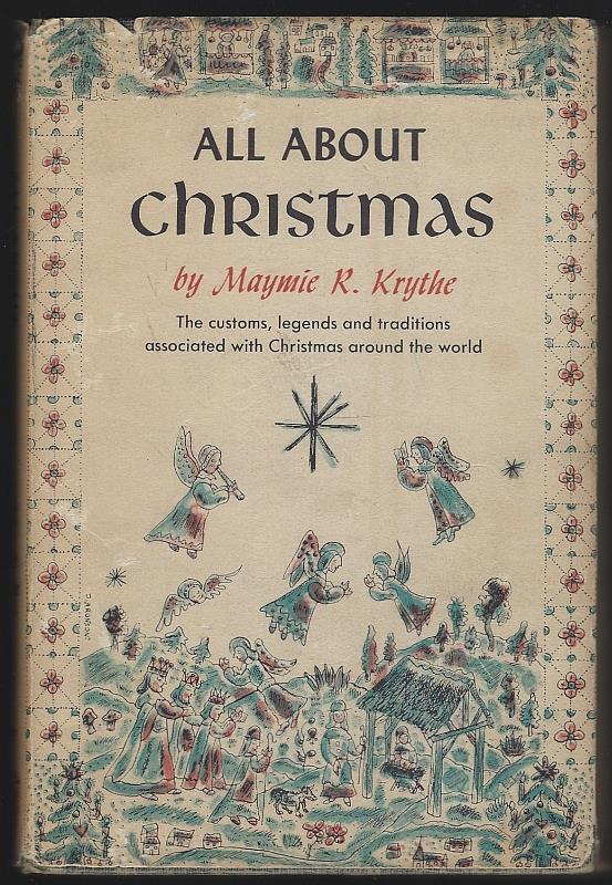Krythe, Maymie - All About Christmas the Customs, Legends and Traditions Associated with Christmas Around the World
