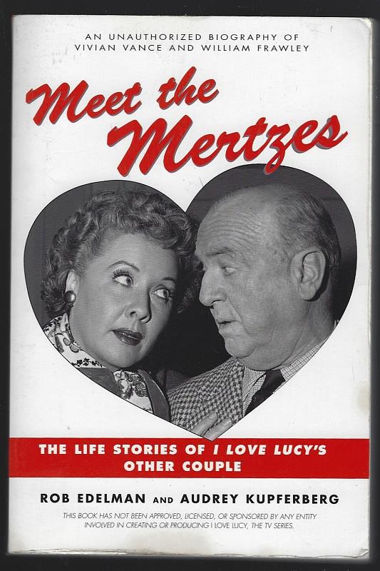 Edelman, Rob and Audrey Kupferberg - Meet the Mertzes the Life Stories of I Love Lucy's Other Couple