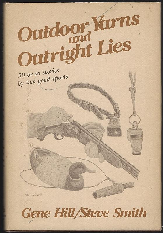 Hill, Gene and Steve Smith - Outdoor Yarns and Outright Lies 50 Or So Stories By Two Good Sports