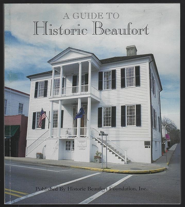 Historic Beaufort Foundation - Guide to Historic Beaufort a Guide to the Gracious Old Homes, Churches and Other Points of Interest of Beaufort, South Carolina