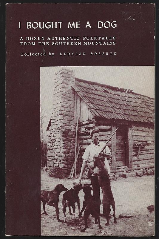 Roberts, Leonard Collected by - I Bought Me a Dog a Dozen Authentic Folktales from the Southern Mountains