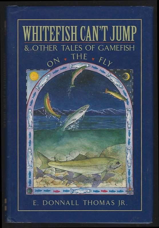 Thomas, E. Donnall - Whitefish Can't Jump and Other Tales of Gamefish on the Fly