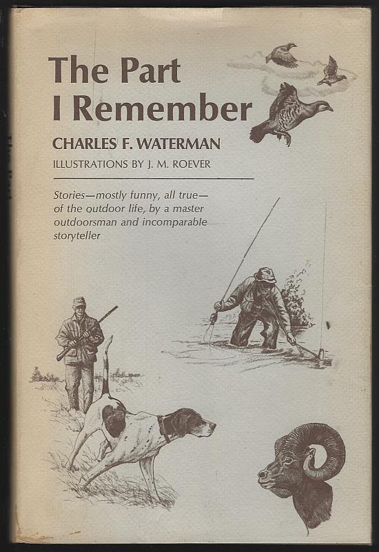 Waterman, Charles - Part I Remember Stories Mostly Funny, All True, of the Outdoor Life, By a Master Outdoorsman and Incomparable Storyteller