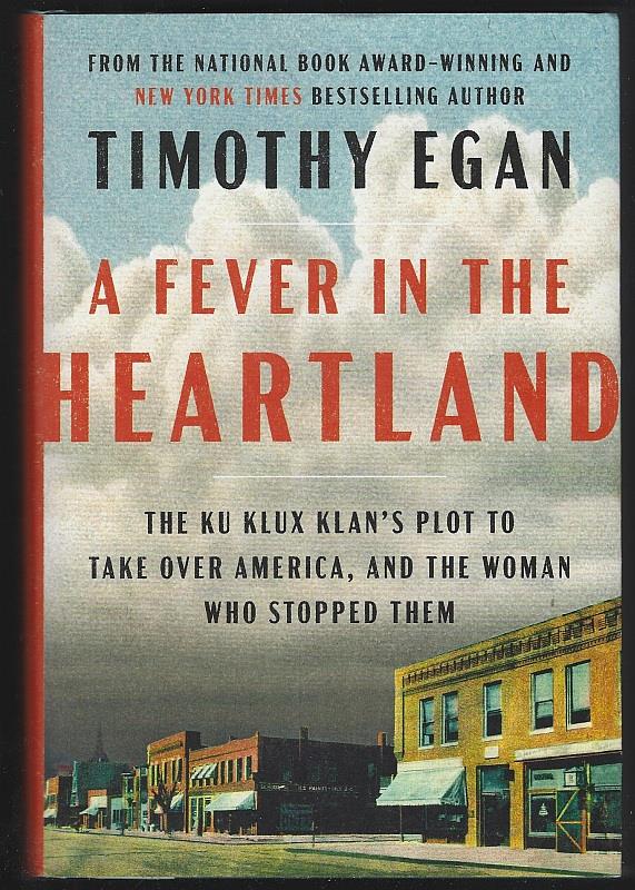Egan, Timorthy - Fever in the Heartland the Ku Klux Klan's Plot to Take over America, and the Woman Who Stopped Them